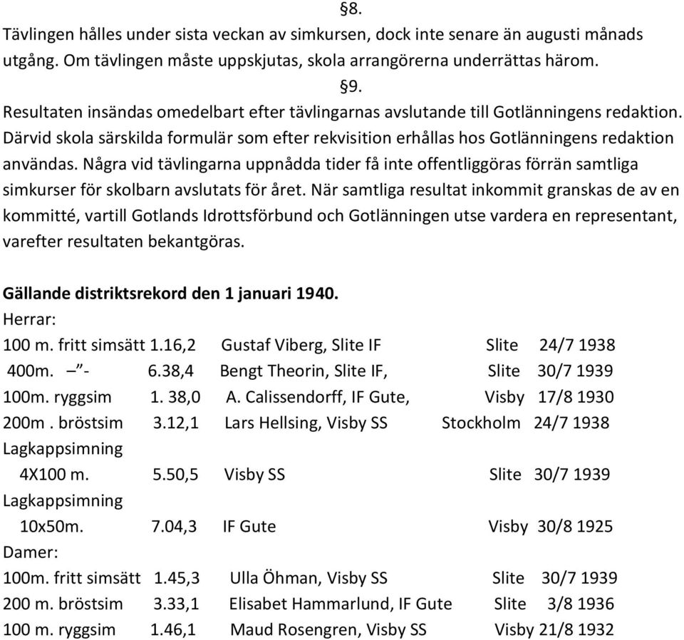 Några vid tävlingarna uppnådda tider få inte offentliggöras förrän samtliga simkurser för skolbarn avslutats för året.