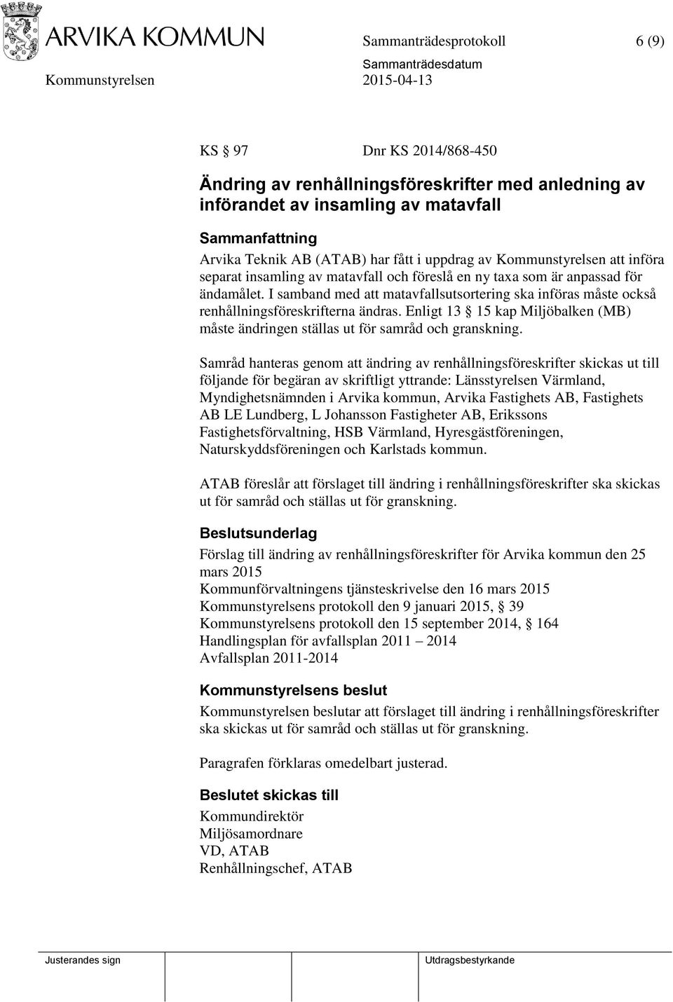 I samband med att matavfallsutsortering ska införas måste också renhållningsföreskrifterna ändras. Enligt 13 15 kap Miljöbalken (MB) måste ändringen ställas ut för samråd och granskning.