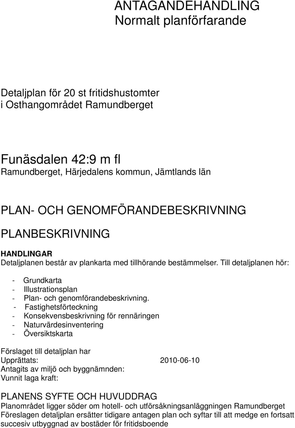 Till detaljplanen hör: - Grundkarta - Illustrationsplan - Plan- och genomförandebeskrivning.