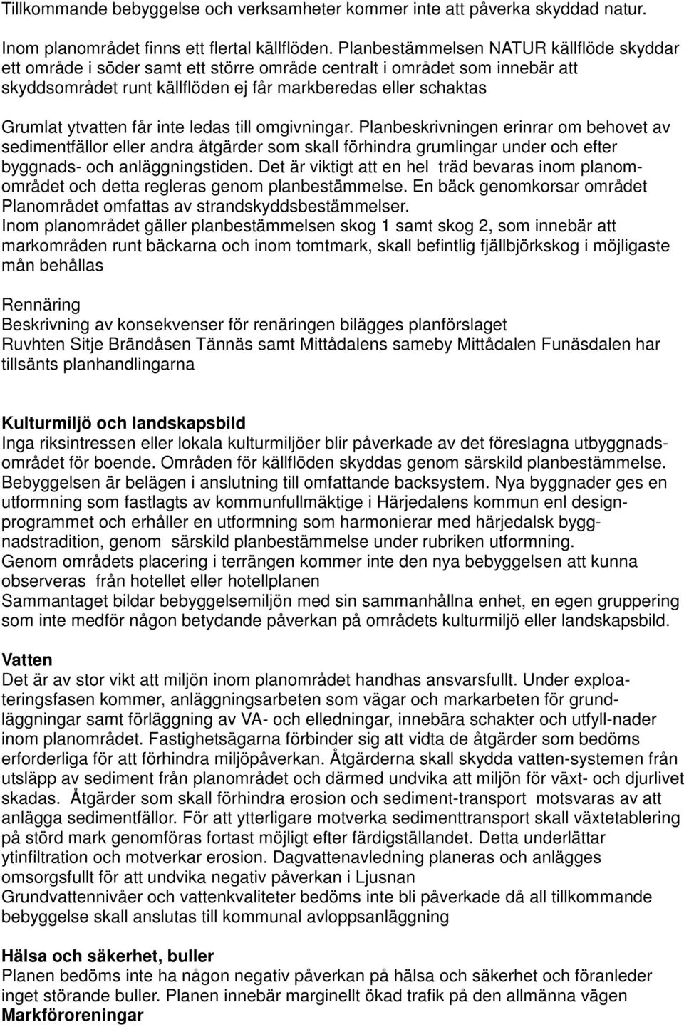 får inte ledas till omgivningar. Planbeskrivningen erinrar om behovet av sedimentfällor eller andra åtgärder som skall förhindra grumlingar under och efter byggnads- och anläggningstiden.
