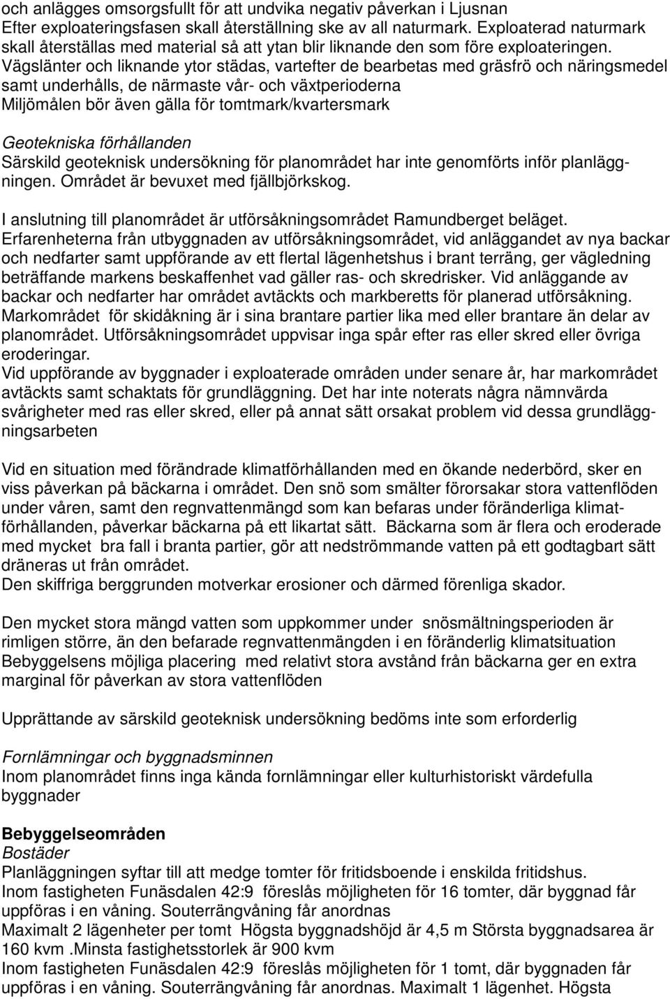 Vägslänter och liknande ytor städas, vartefter de bearbetas med gräsfrö och näringsmedel samt underhålls, de närmaste vår- och växtperioderna Miljömålen bör även gälla för tomtmark/kvartersmark