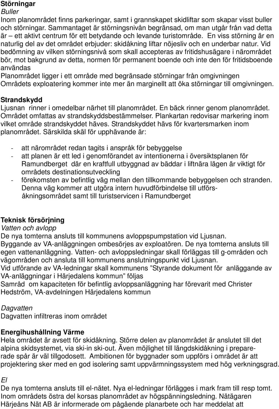 En viss störning är en naturlig del av det området erbjuder: skidåkning liftar nöjesliv och en underbar natur.