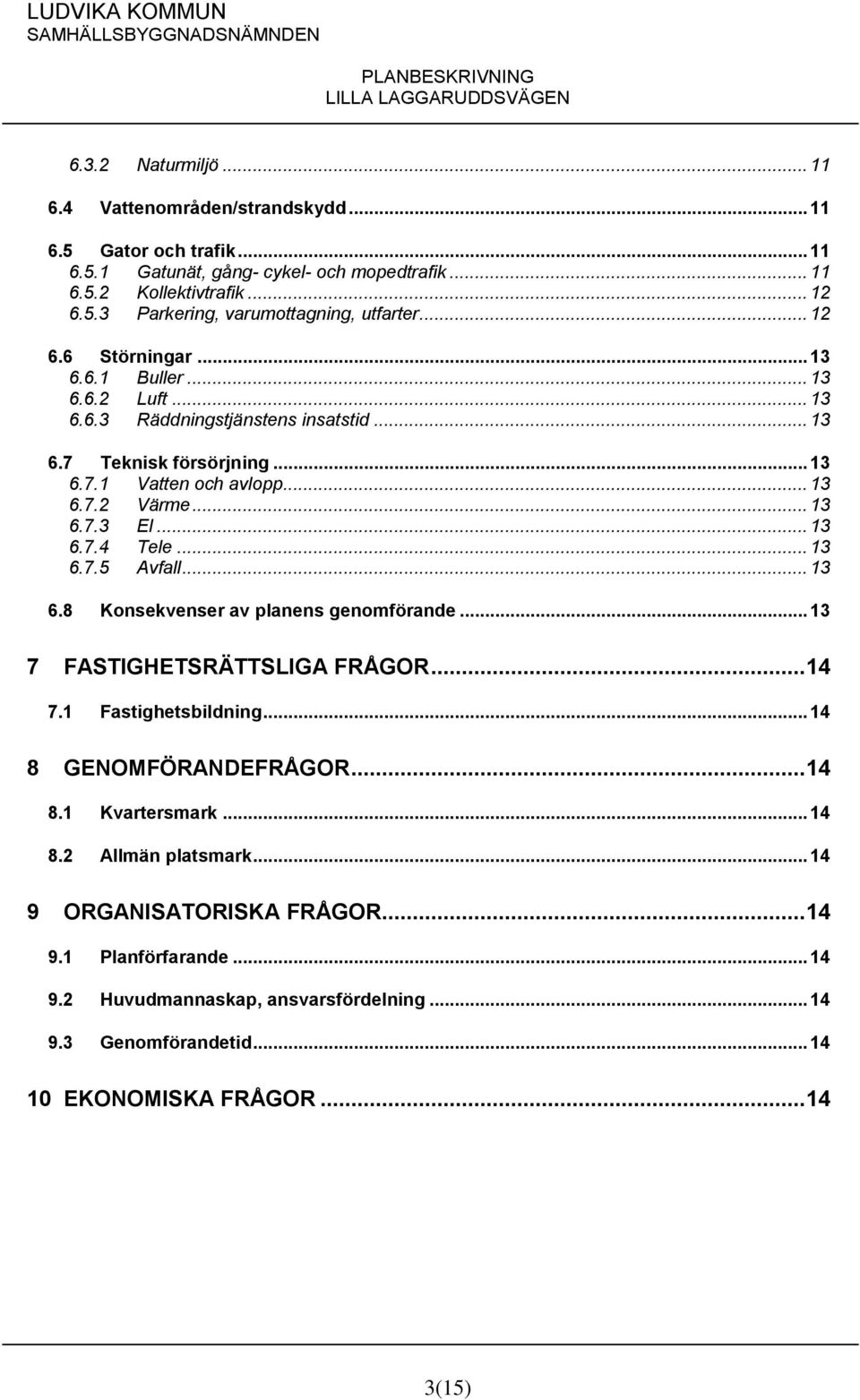 .. 13 6.7.5 Avfall... 13 6.8 Konsekvenser av planens genomförande... 13 7 FASTIGHETSRÄTTSLIGA FRÅGOR... 14 7.1 Fastighetsbildning... 14 8 GENOMFÖRANDEFRÅGOR... 14 8.1 Kvartersmark... 14 8.2 Allmän platsmark.