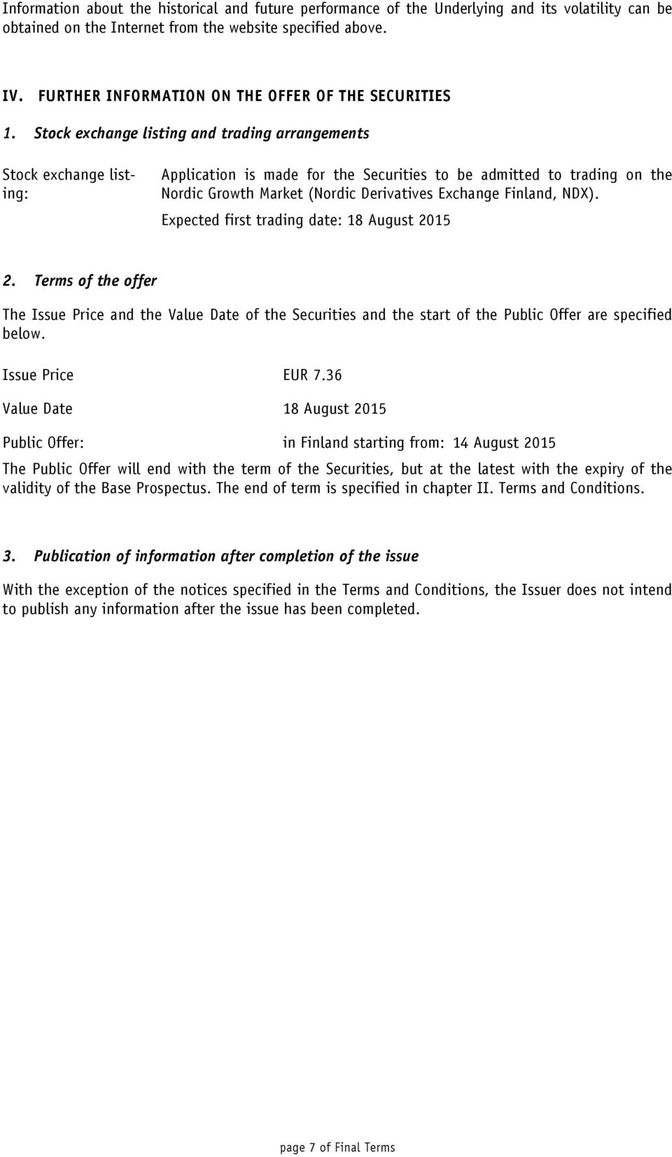 Stock exchange listing and trading arrangements Stock exchange listing: Application is made for the Securities to be admitted to trading on the Nordic Growth Market (Nordic Derivatives Exchange