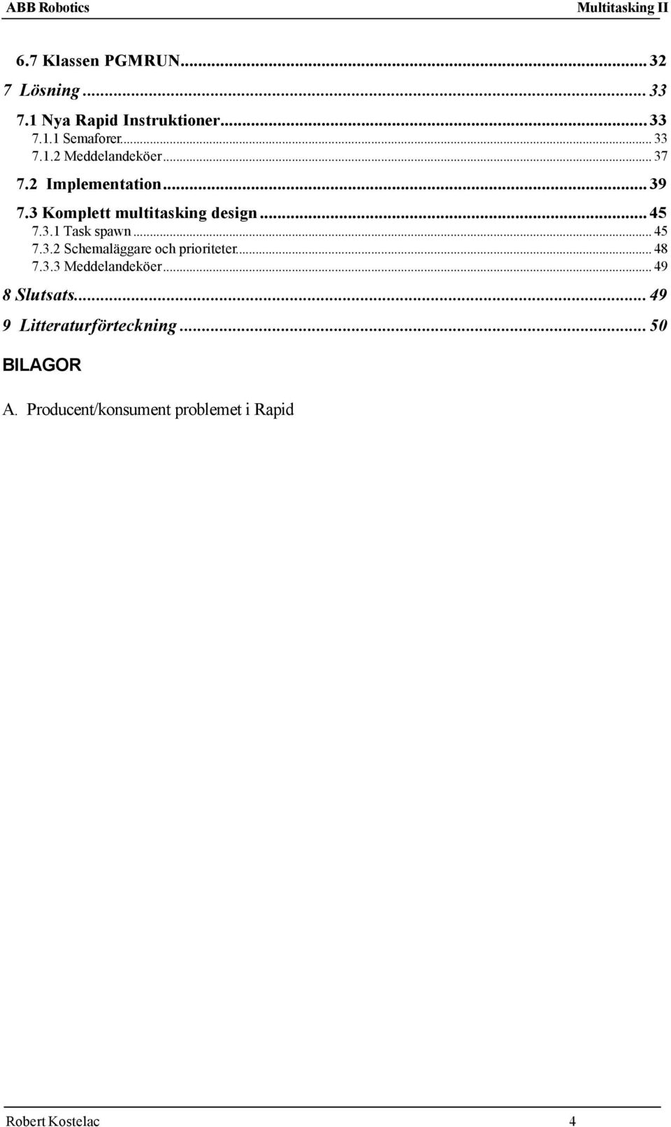 .. 48 7.3.3 Meddelandeköer... 49 8 Slutsats...49 9 Litteraturförteckning...50 BILAGOR A.