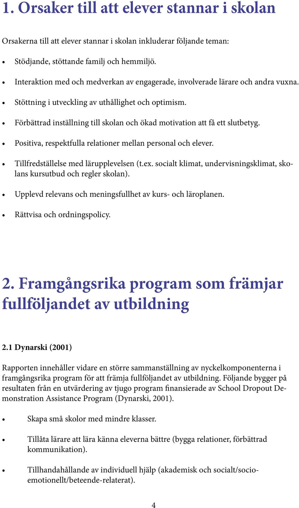 Förbättrad inställning till skolan och ökad motivation att få ett slutbetyg. Positiva, respektfulla relationer mellan personal och elever. Tillfredställelse med lärupplevelsen (t.ex.