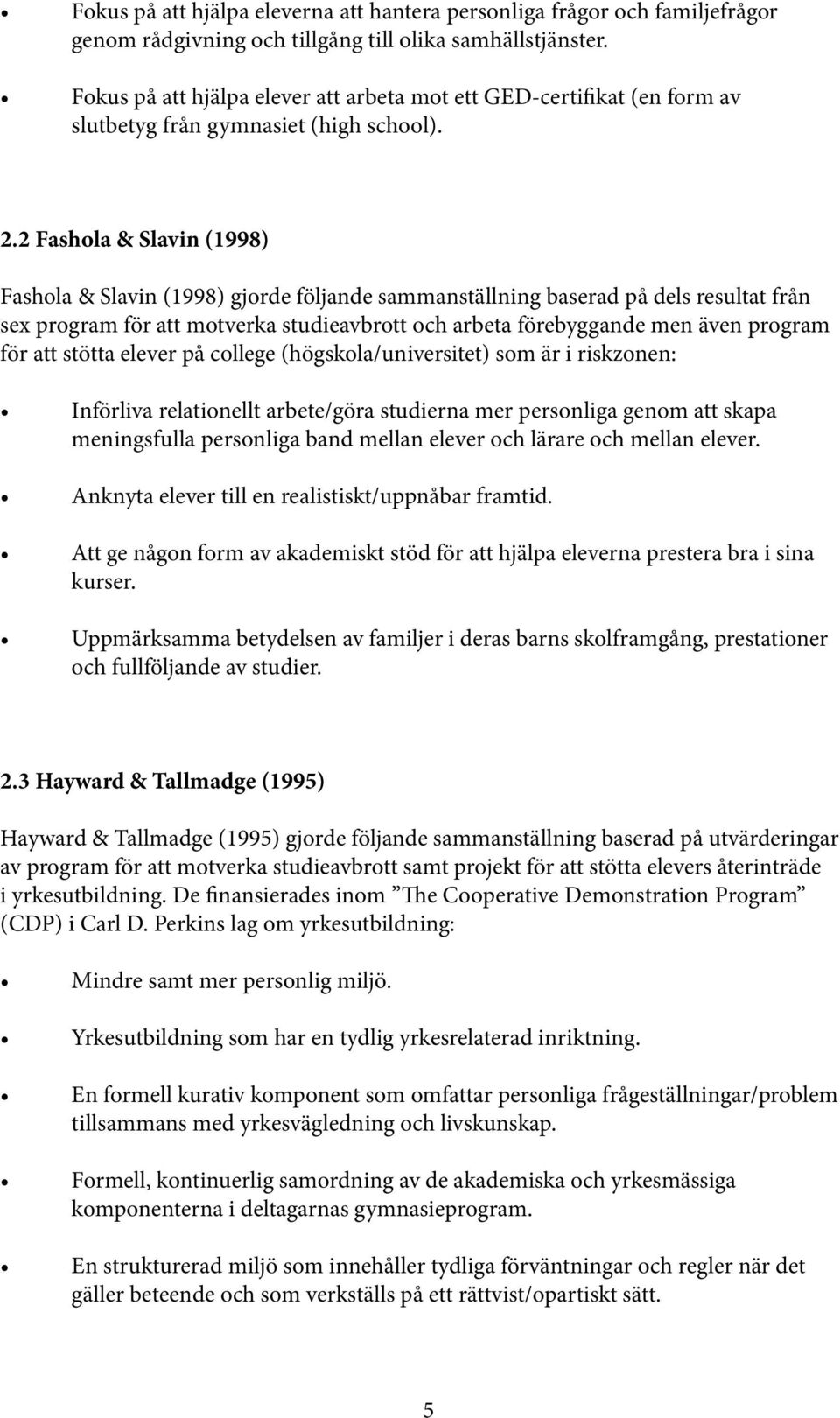 2 Fashola & Slavin (1998) Fashola & Slavin (1998) gjorde följande sammanställning baserad på dels resultat från sex program för att motverka studieavbrott och arbeta förebyggande men även program för