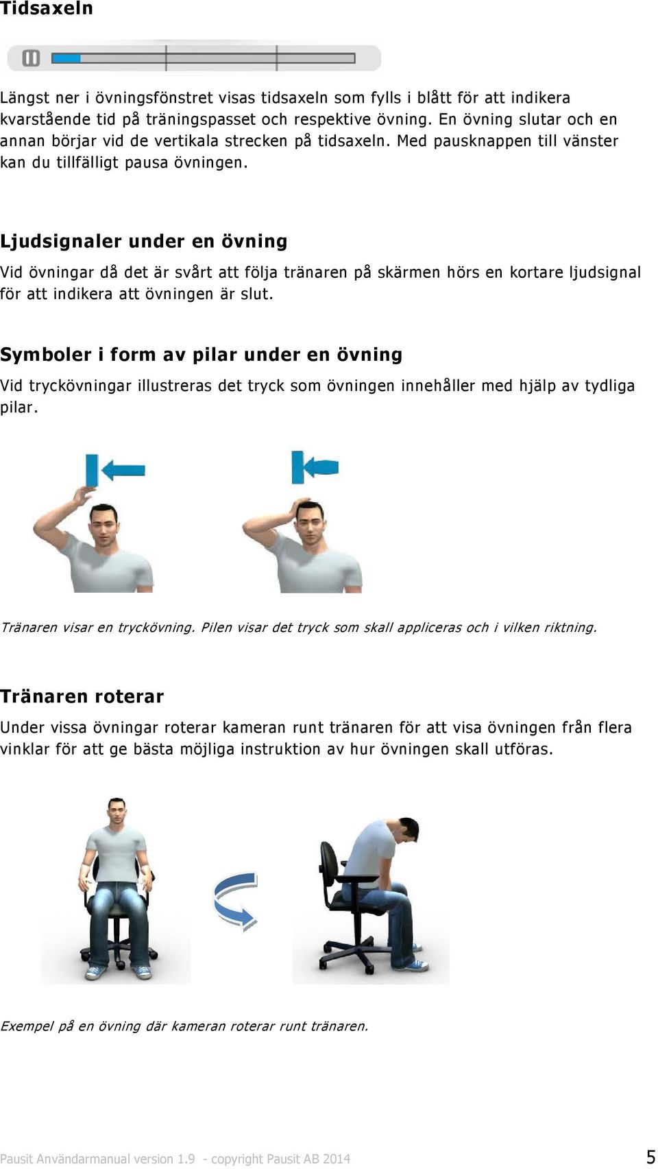 Ljudsignaler under en övning Vid övningar då det är svårt att följa tränaren på skärmen hörs en kortare ljudsignal för att indikera att övningen är slut.