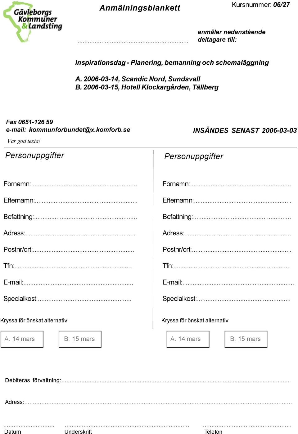 .. Efternamn:... Befattning:... Adress:... Postnr/ort:... Tfn:... E-mail:... Specialkost:... Förnamn:... Efternamn:... Befattning:... Adress:... Postnr/ort:... Tfn:... E-mail:... Specialkost:... Kryssa för önskat alternativ Kryssa för önskat alternativ A.