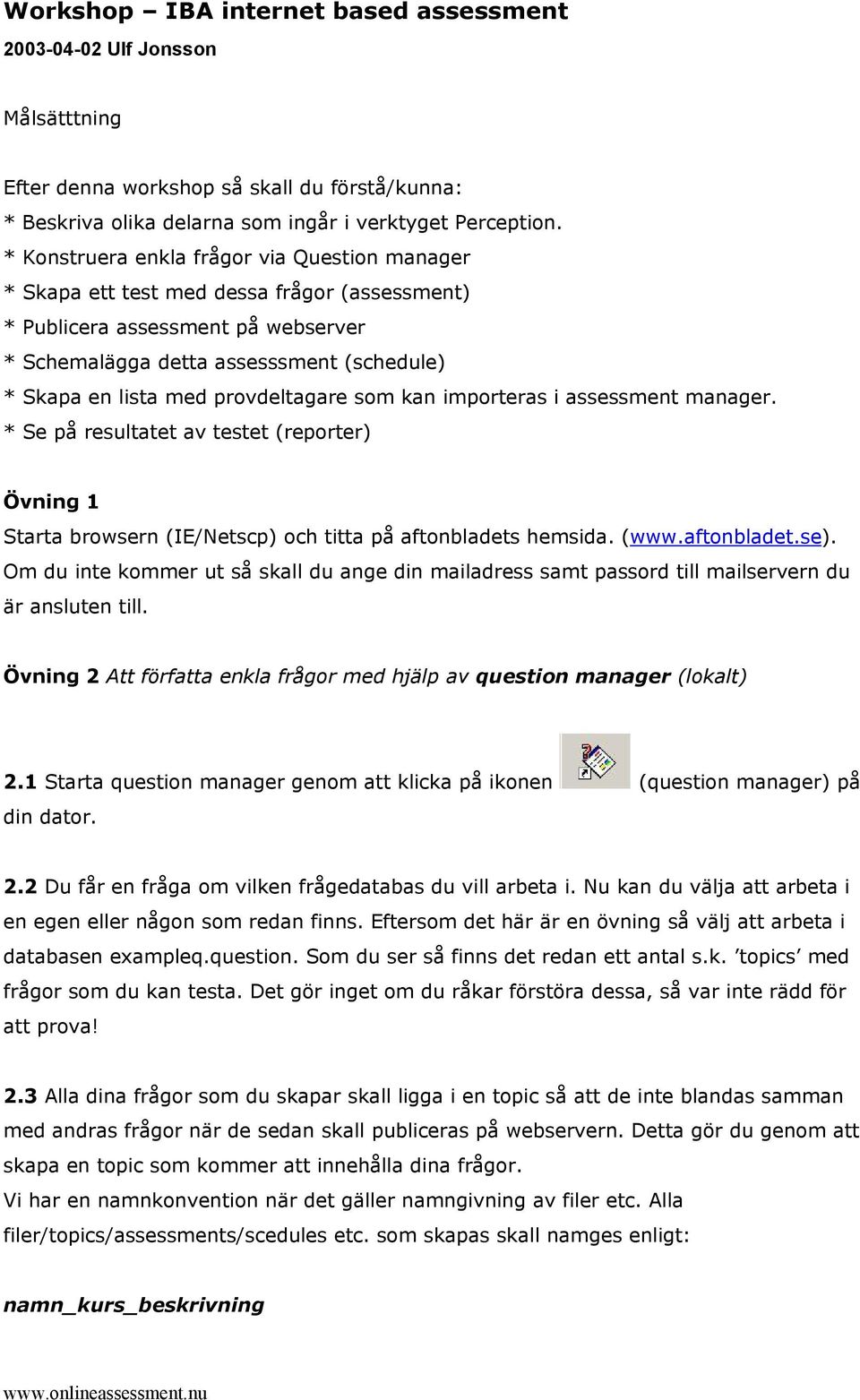provdeltagare som kan importeras i assessment manager. * Se på resultatet av testet (reporter) Övning 1 Starta browsern (IE/Netscp) och titta på aftonbladets hemsida. (www.aftonbladet.se).