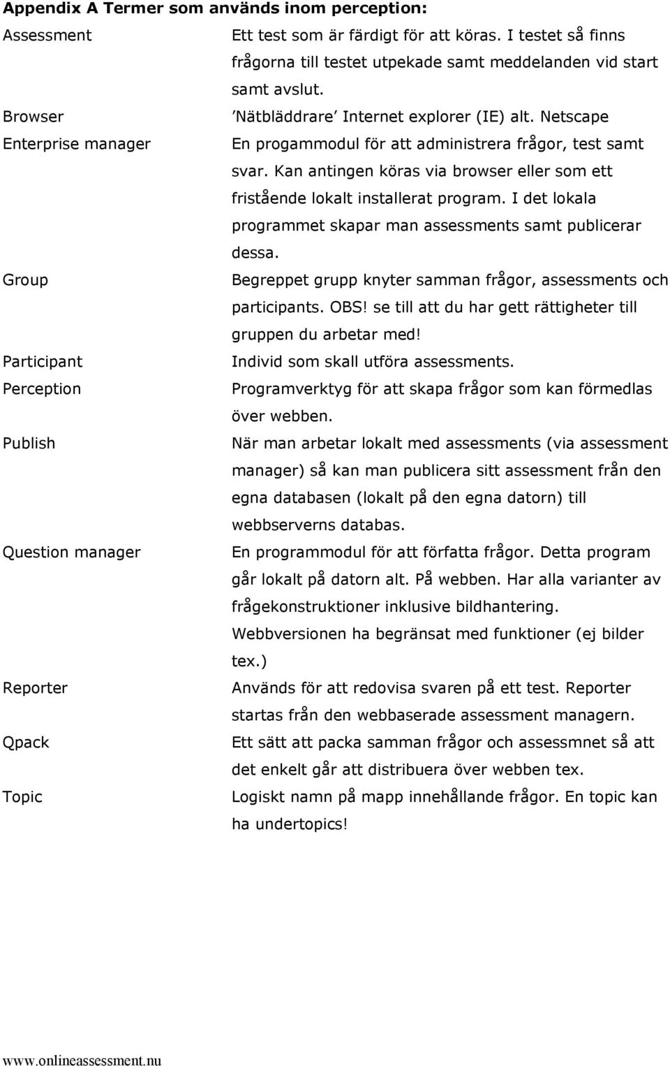 Kan antingen köras via browser eller som ett fristående lokalt installerat program. I det lokala programmet skapar man assessments samt publicerar dessa.