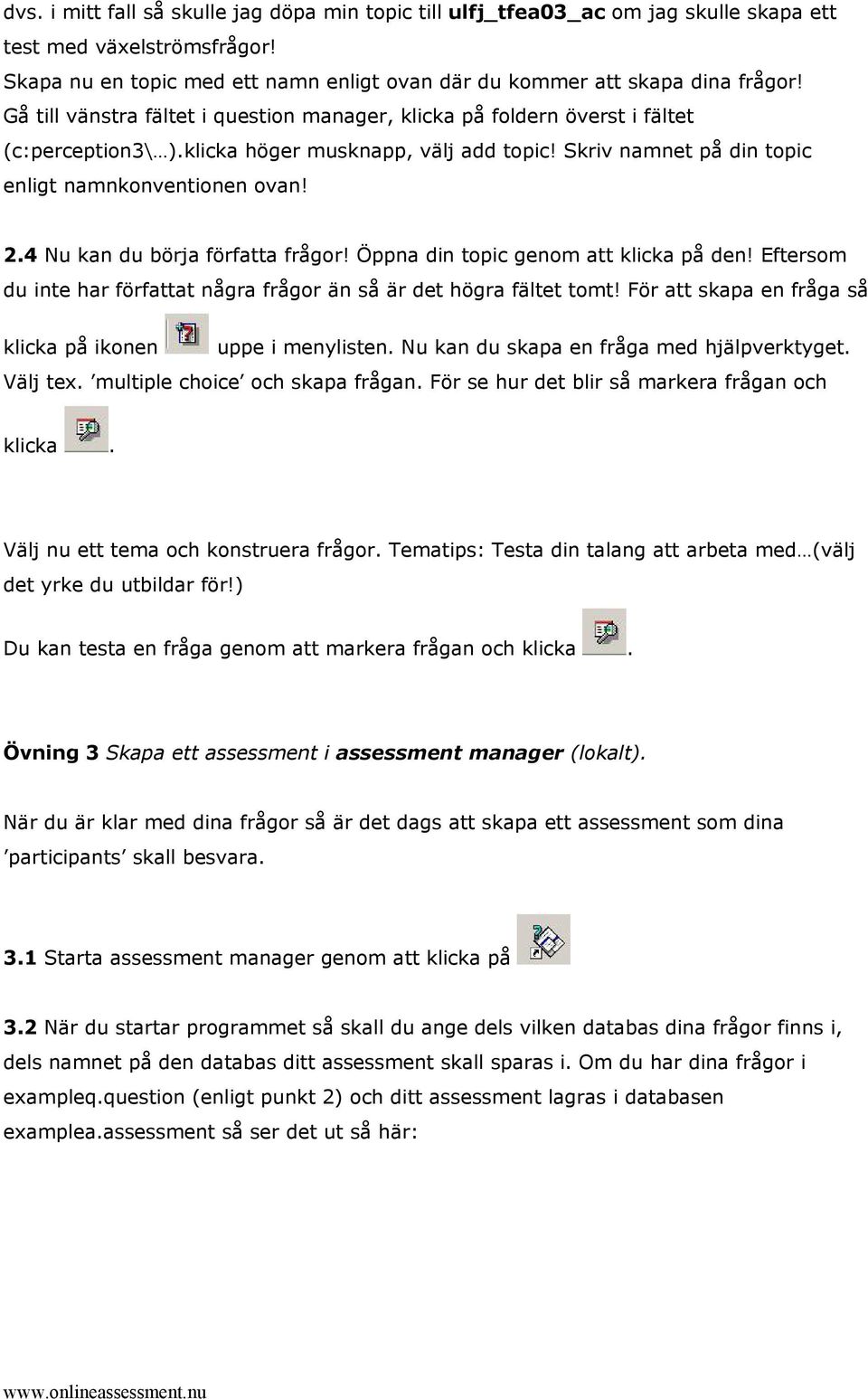 4 Nu kan du börja författa frågor! Öppna din topic genom att klicka på den! Eftersom du inte har författat några frågor än så är det högra fältet tomt!