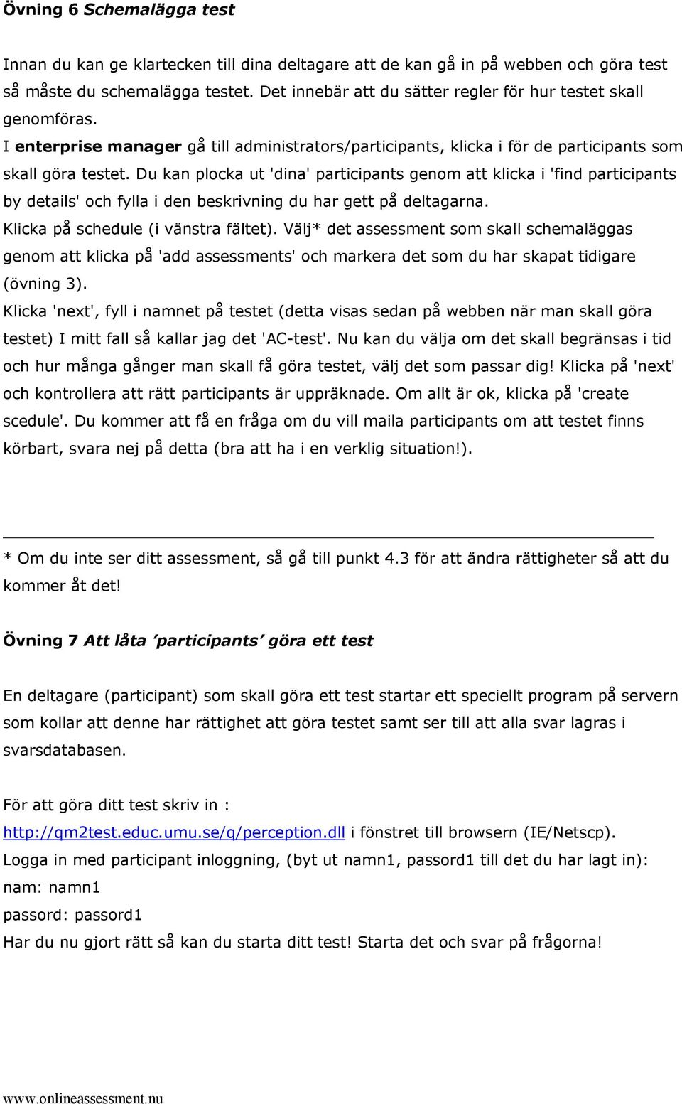 Du kan plocka ut 'dina' participants genom att klicka i 'find participants by details' och fylla i den beskrivning du har gett på deltagarna. Klicka på schedule (i vänstra fältet).