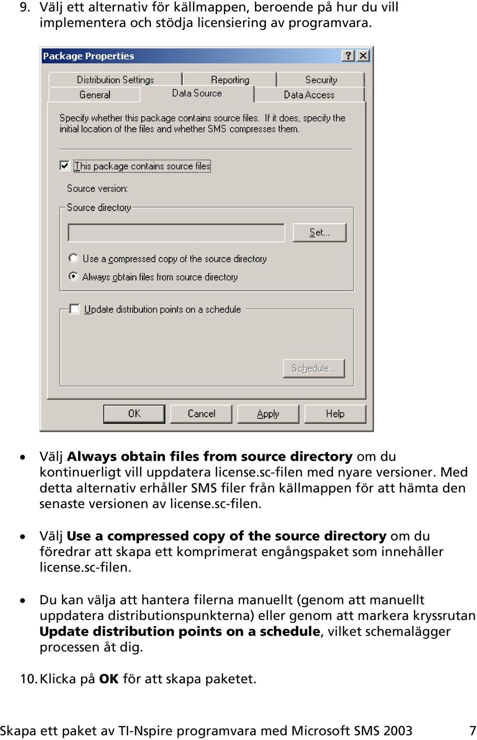 Med detta alternativ erhåller SMS filer från källmappen för att hämta den senaste versionen av license.sc-filen.