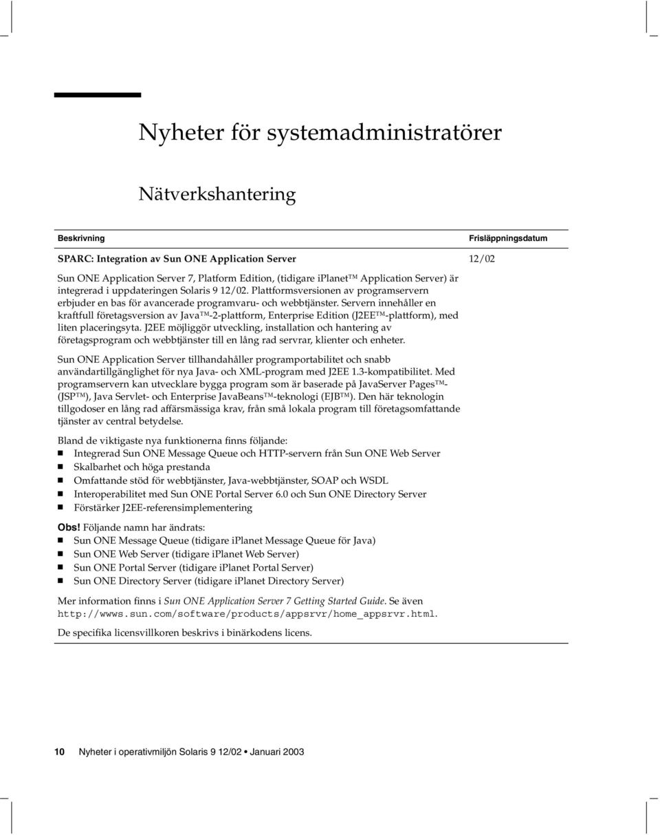 Servern innehåller en kraftfull företagsversion av Java -2-plattform, Enterprise Edition (J2EE -plattform), med liten placeringsyta.