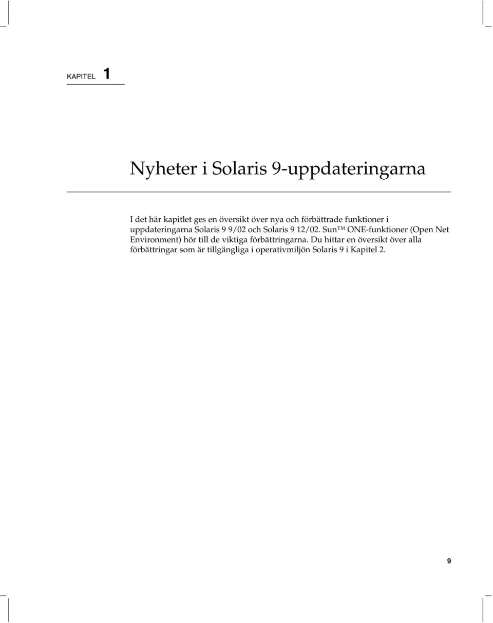 Sun ONE-funktioner (Open Net Environment) hör till de viktiga förbättringarna.