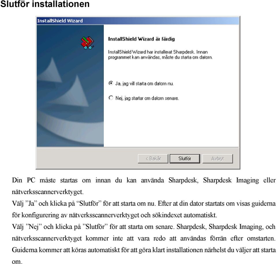 Efter at din dator startats om visas guiderna för konfigurering av nätverksscannerverktyget och sökindexet automatiskt.