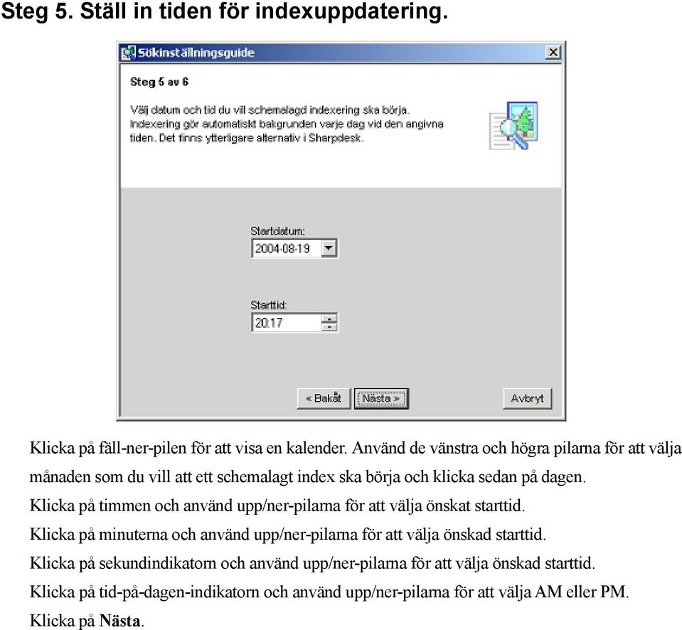 Klicka på timmen och använd upp/ner-pilarna för att välja önskat starttid.