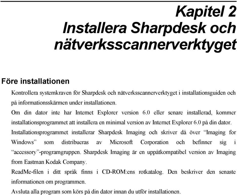 0 på din dator. Installationsprogrammet installerar Sharpdesk Imaging och skriver då över Imaging for Windows som distribueras av Microsoft Corporation och befinner sig i accessory -programgruppen.