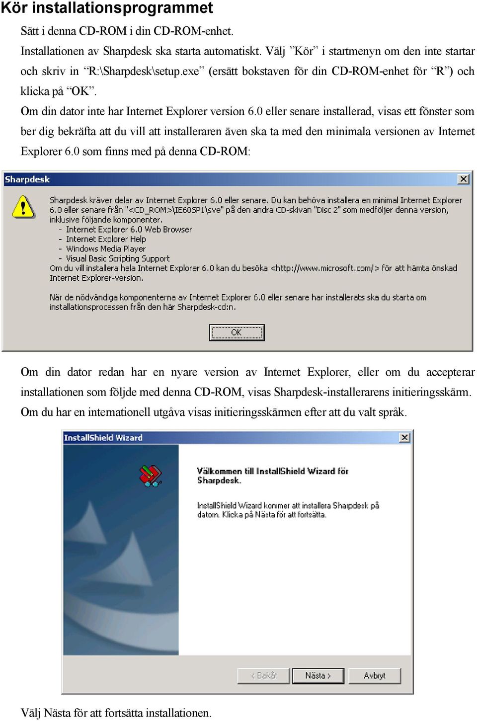 0 eller senare installerad, visas ett fönster som ber dig bekräfta att du vill att installeraren även ska ta med den minimala versionen av Internet Explorer 6.