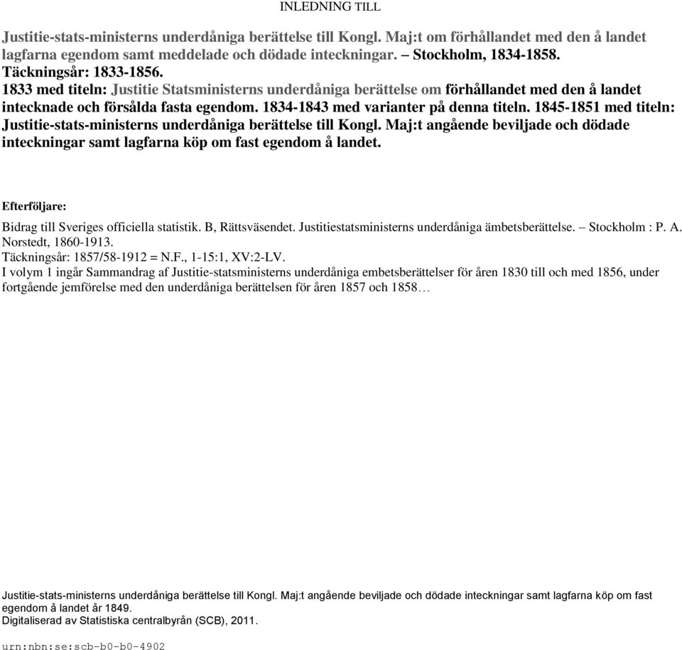 1834-1843 med varianter på denna titeln. 1845-1851 med titeln: Justitie-stats-ministerns underdåniga berättelse till Kongl.