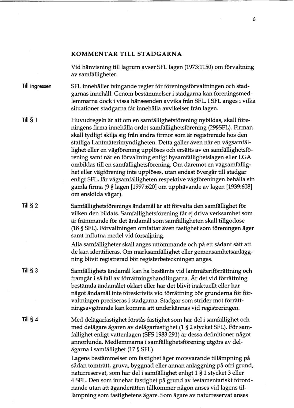 Genom bestiimmelser i stadgarna kan foreningsmedlemmama dock i vissa hainseenden awika fran SFL. I SFL anges i vilka situationer stadgarna far innehalla awikelser fran lagen.