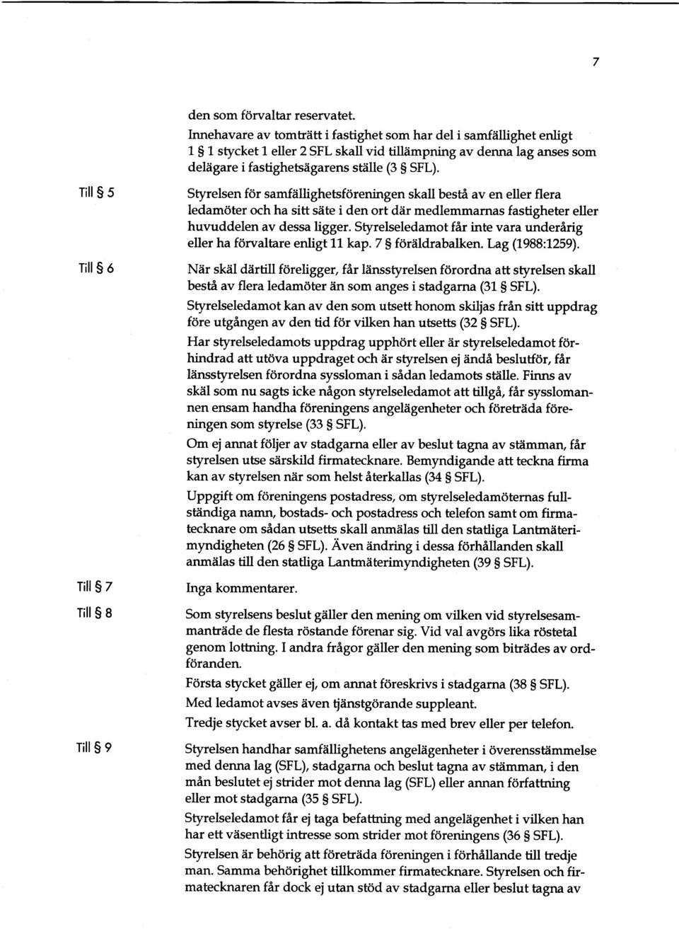 Till s 5 Tills 6 Till s 7 Tills 8 Tills e Styrelsen for samfallighetsforeningen skall bestd av en eller flera ledam6ter och ha sitt siite i den ort diir medlemmarnas fastigheter eller huvuddelen av