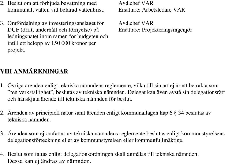 Ersättare: Arbetsledare VAR VIII ANMÄRKNINGAR 1. Övriga ärenden enligt tekniska nämndens reglemente, vilka till sin art ej är att betrakta som ren verkställighet, beslutas av tekniska nämnden.