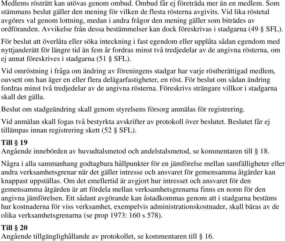 För beslut att överlåta eller söka inteckning i fast egendom eller upplåta sådan egendom med nyttjanderätt för längre tid än fem år fordras minst två tredjedelar av de angivna rösterna, om ej annat