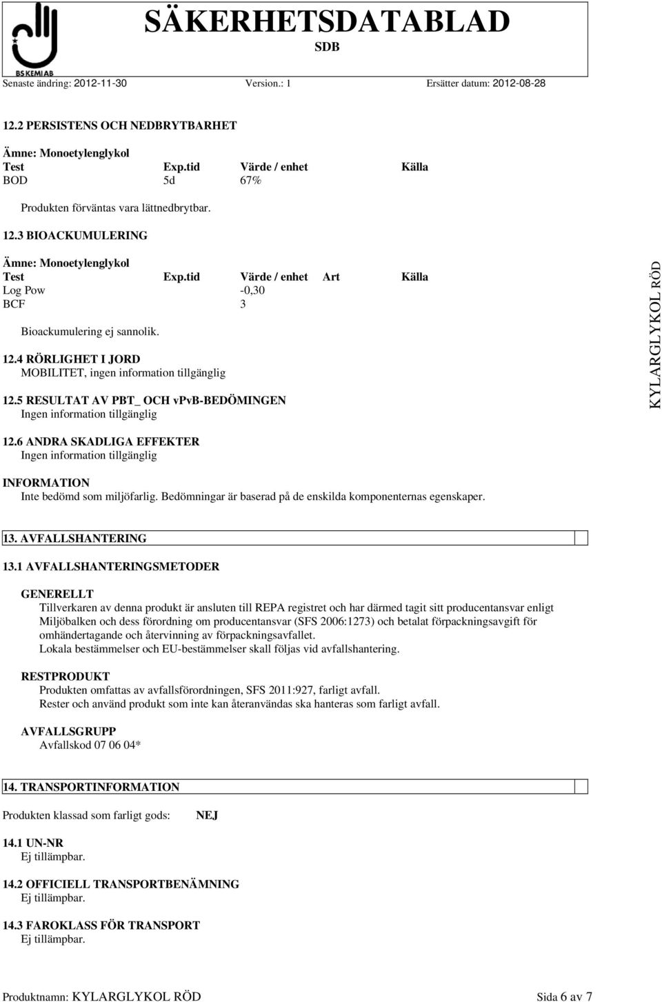 5 RESULTAT AV PBT_ OCH vpvb-bedömingen Ingen information tillgänglig 12.6 ANDRA SKADLIGA EFFEKTER Ingen information tillgänglig Inte bedömd som miljöfarlig.