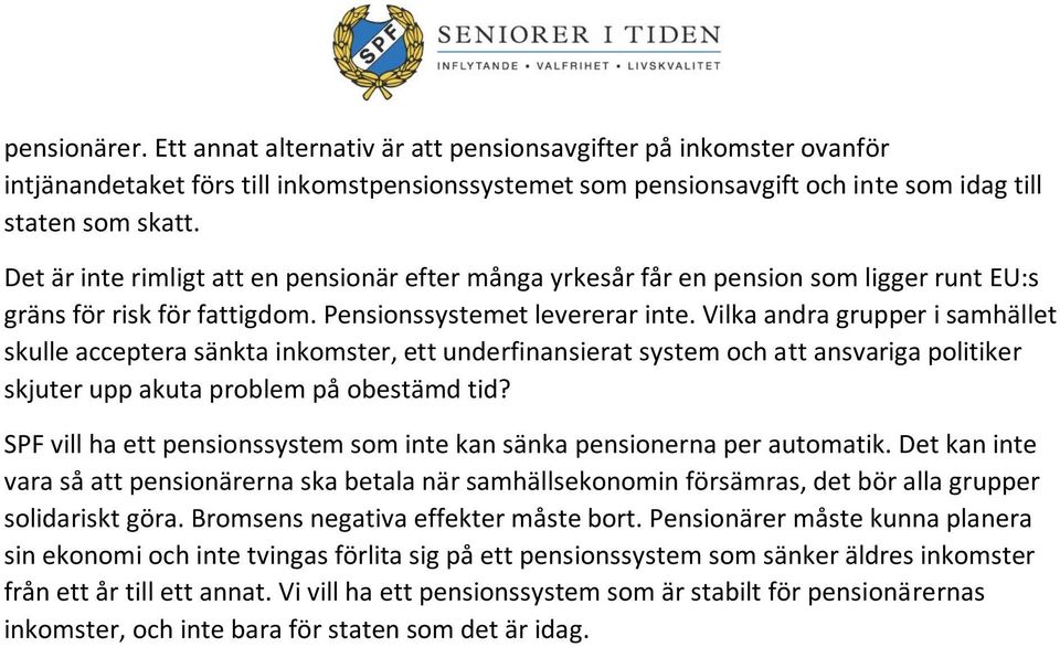 Vilka andra grupper i samhället skulle acceptera sänkta inkomster, ett underfinansierat system och att ansvariga politiker skjuter upp akuta problem på obestämd tid?