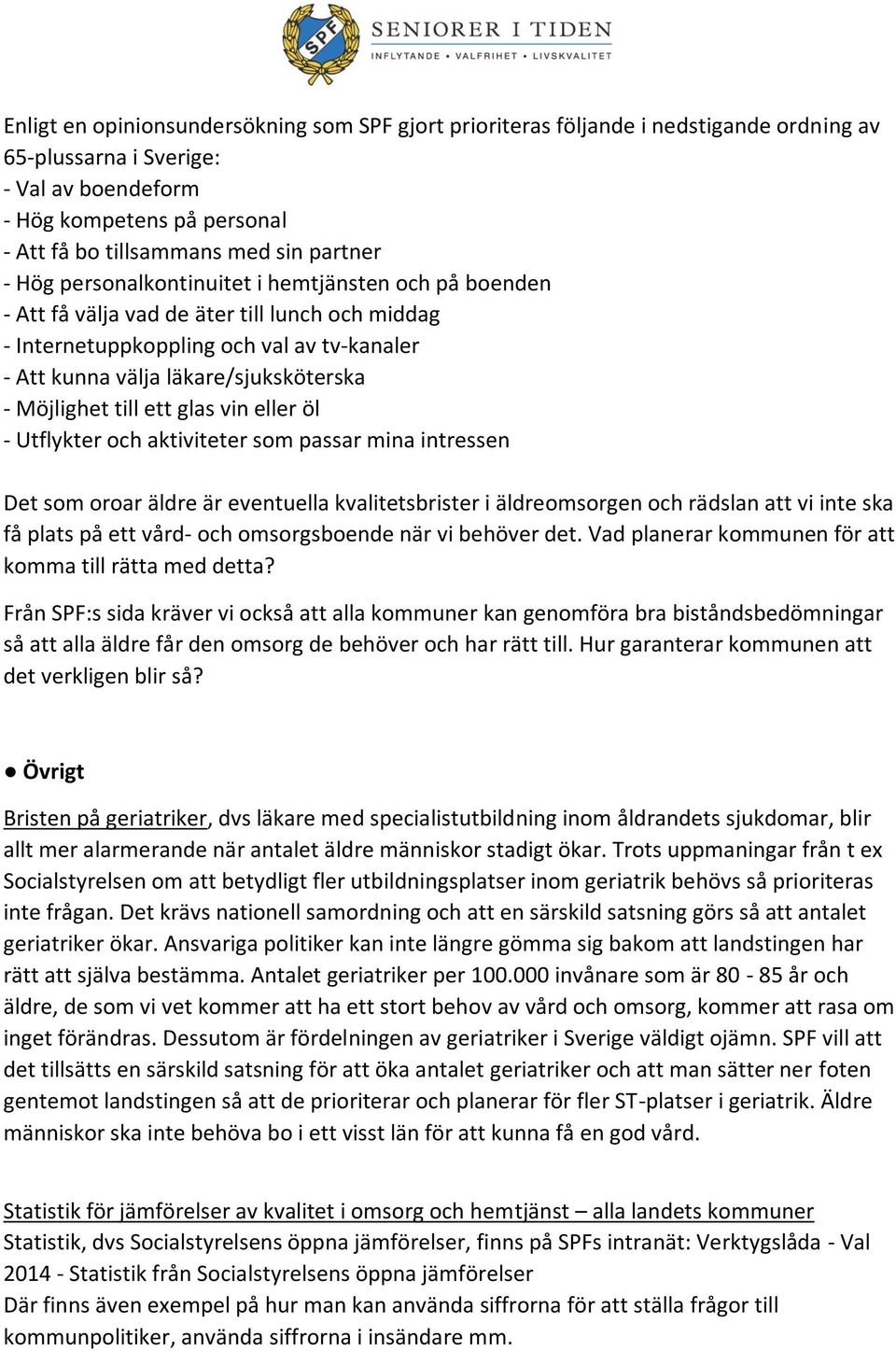 Möjlighet till ett glas vin eller öl - Utflykter och aktiviteter som passar mina intressen Det som oroar äldre är eventuella kvalitetsbrister i äldreomsorgen och rädslan att vi inte ska få plats på