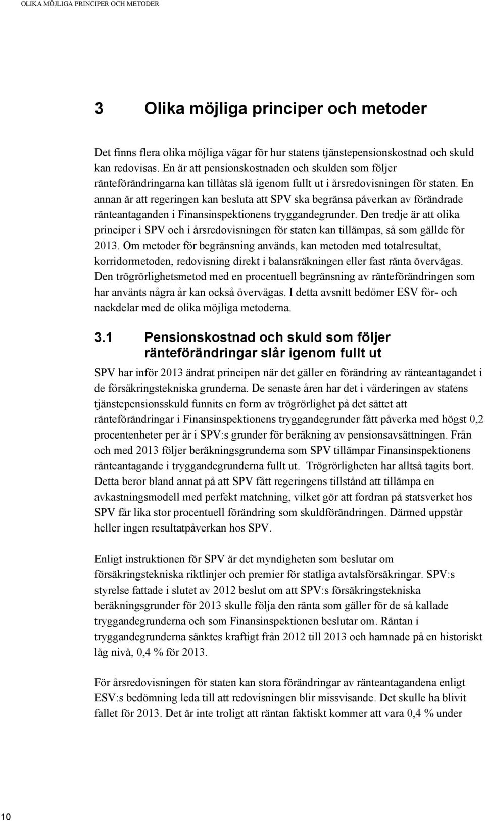 En annan är att regeringen kan besluta att SPV ska begränsa påverkan av förändrade ränteantaganden i Finansinspektionens tryggandegrunder.