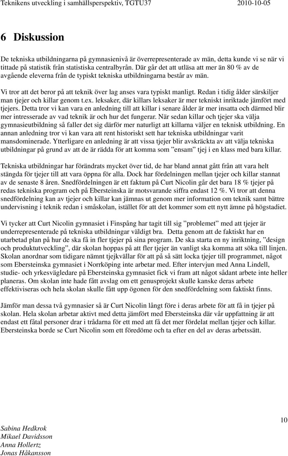 Redan i tidig ålder särskiljer man tjejer och killar genom t.ex. leksaker, där killars leksaker är mer tekniskt inriktade jämfört med tjejers.
