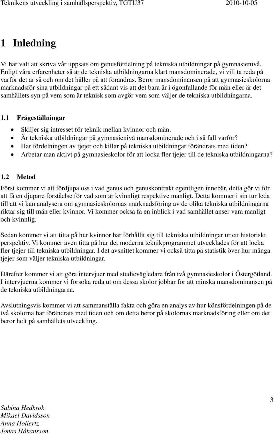 Beror mansdominansen på att gymnasieskolorna marknadsför sina utbildningar på ett sådant vis att det bara är i ögonfallande för män eller är det samhällets syn på vem som är teknisk som avgör vem som