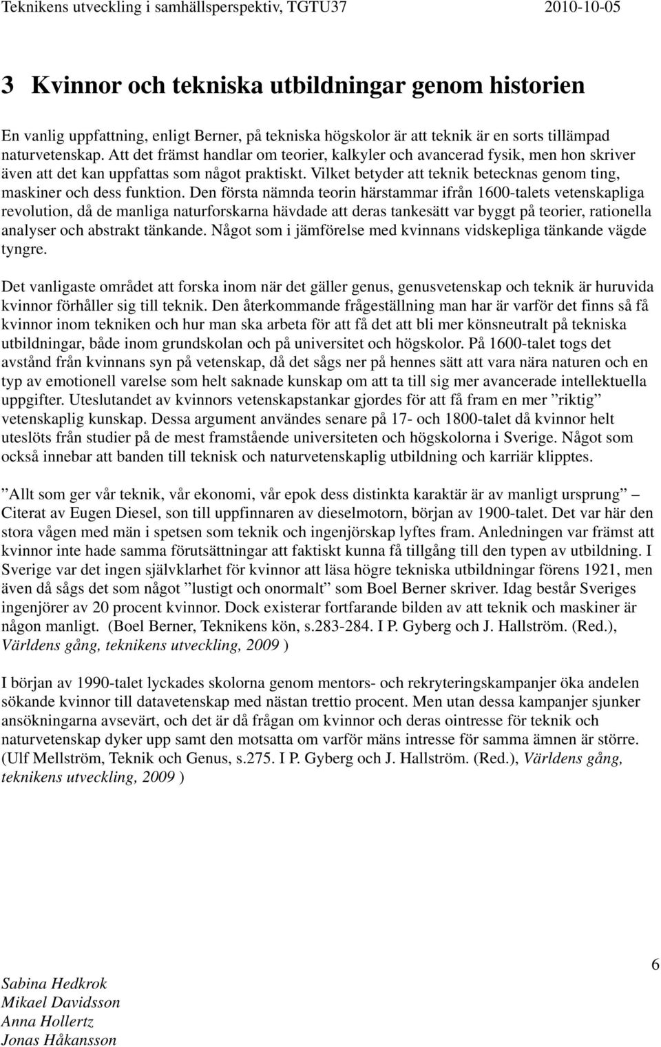 Vilket betyder att teknik betecknas genom ting, maskiner och dess funktion.