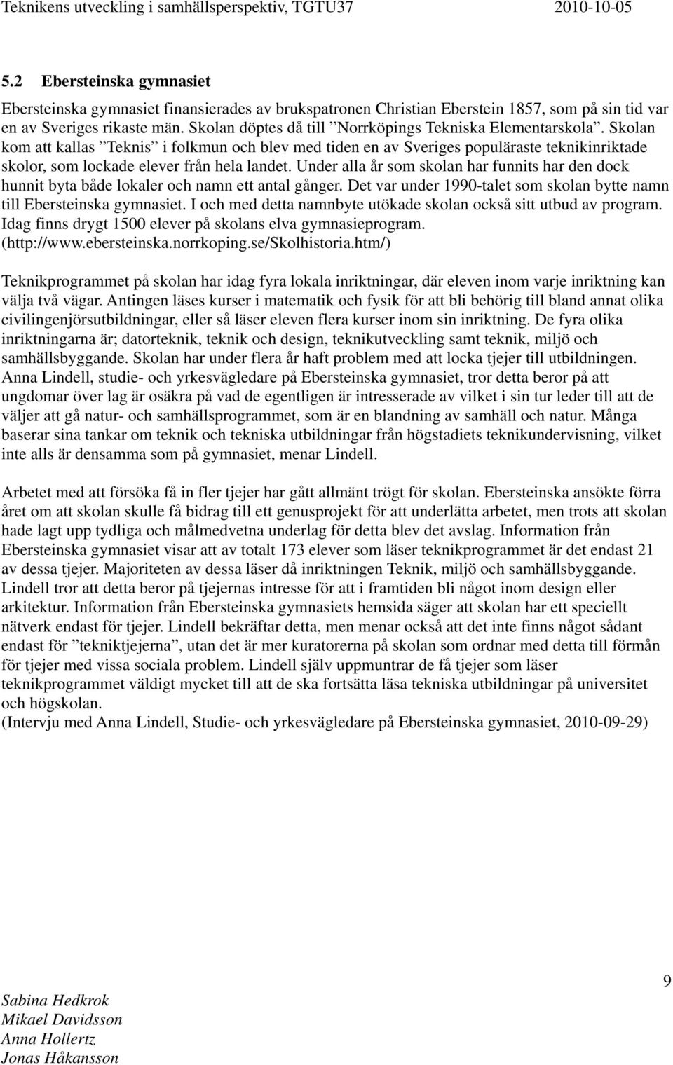 Skolan kom att kallas Teknis i folkmun och blev med tiden en av Sveriges populäraste teknikinriktade skolor, som lockade elever från hela landet.