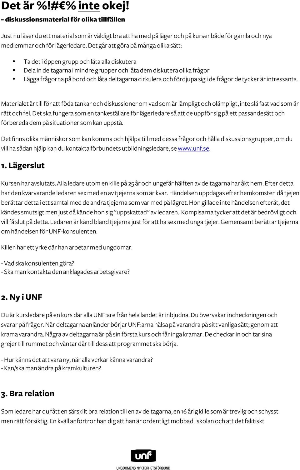 Det går att göra på många olika sätt: Ta det i öppen grupp och låta alla diskutera Dela in deltagarna i mindre grupper och låta dem diskutera olika frågor Lägga frågorna på bord och låta deltagarna
