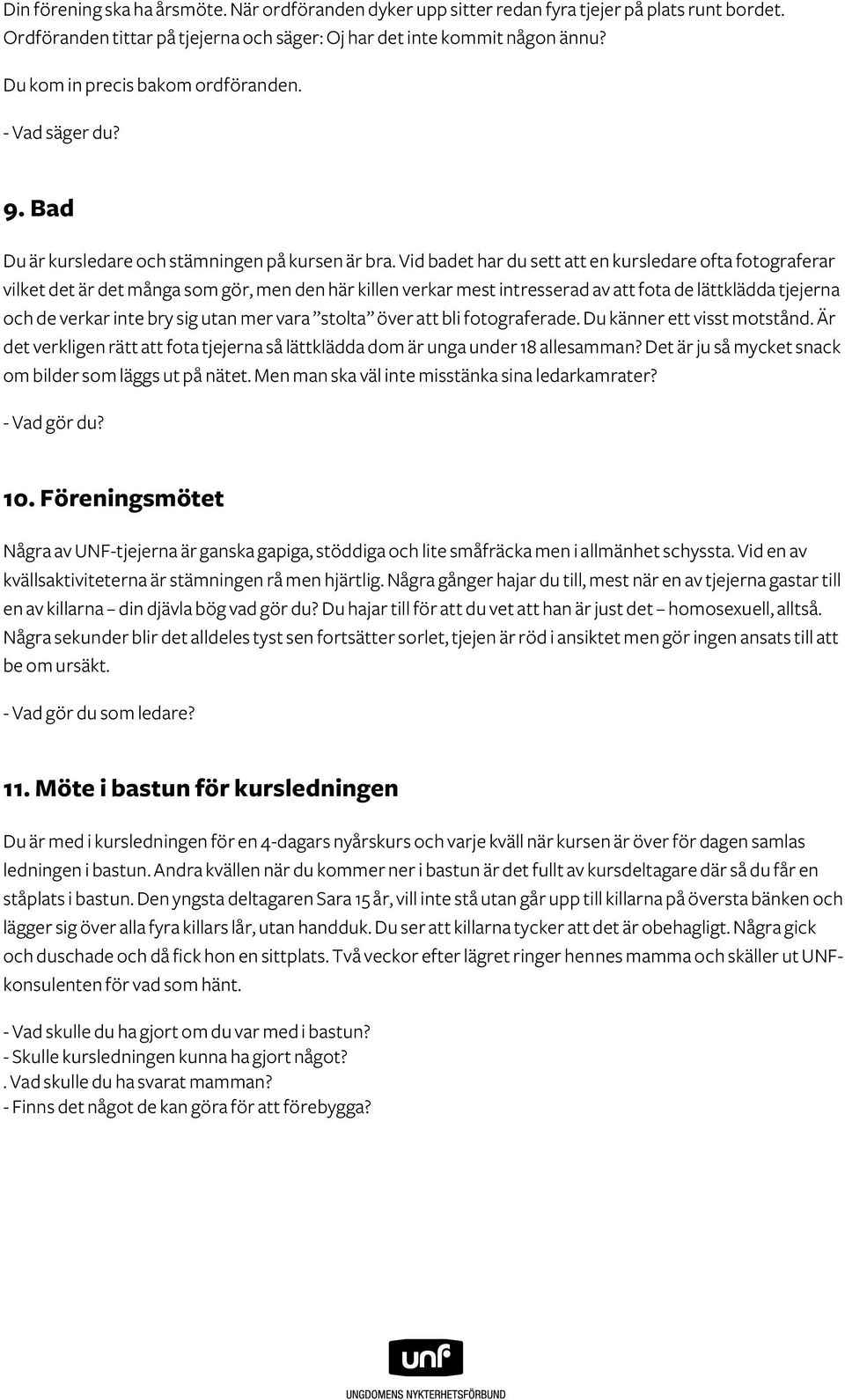 Vid badet har du sett att en kursledare ofta fotograferar vilket det är det många som gör, men den här killen verkar mest intresserad av att fota de lättklädda tjejerna och de verkar inte bry sig