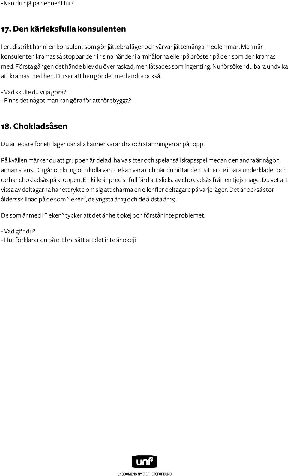 Nu försöker du bara undvika att kramas med hen. Du ser att hen gör det med andra också. 18. Chokladsåsen Du är ledare för ett läger där alla känner varandra och stämningen är på topp.