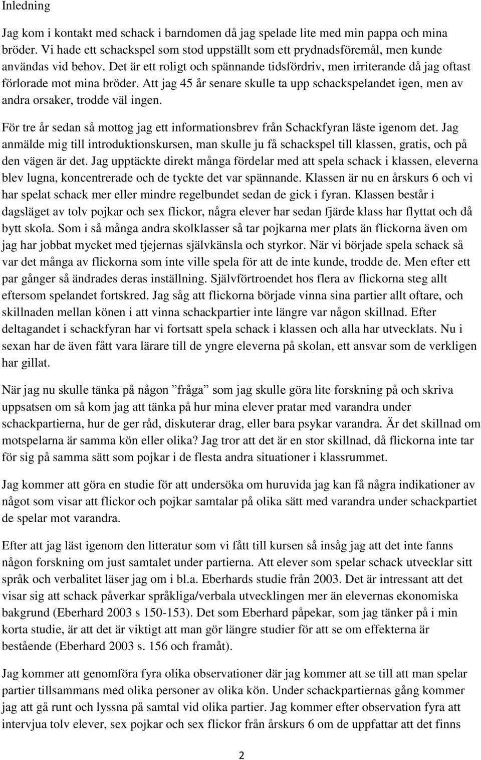 För tre år sedan så mottog jag ett informationsbrev från Schackfyran läste igenom det.