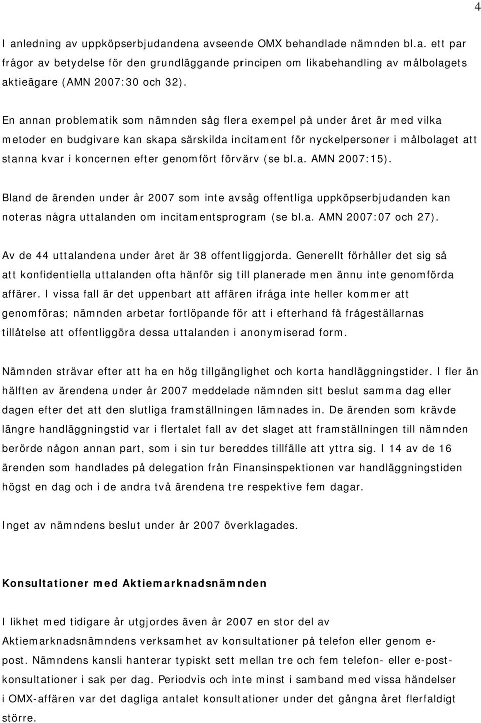 genomfört förvärv (se bl.a. AMN 2007:15). Bland de ärenden under år 2007 som inte avsåg offentliga uppköpserbjudanden kan noteras några uttalanden om incitamentsprogram (se bl.a. AMN 2007:07 och 27).