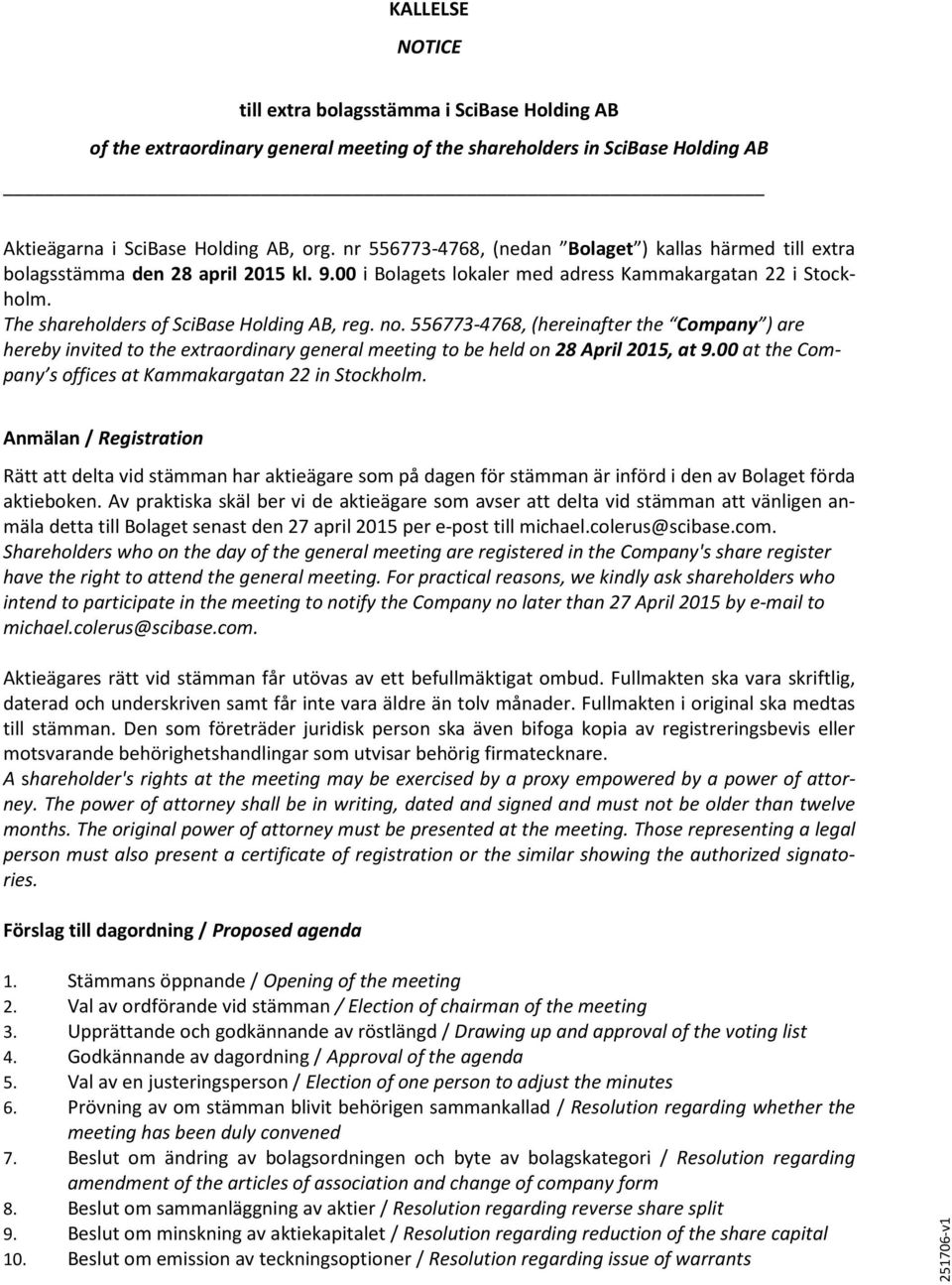 The shareholders of SciBase Holding AB, reg. no. 556773-4768, (hereinafter the Company ) are hereby invited to the extraordinary general meeting to be held on 28 April 2015, at 9.