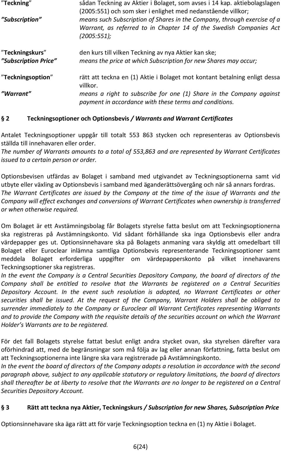 Swedish Companies Act (2005:551); den kurs till vilken Teckning av nya Aktier kan ske; means the price at which Subscription for new Shares may occur; rätt att teckna en (1) Aktie i Bolaget mot