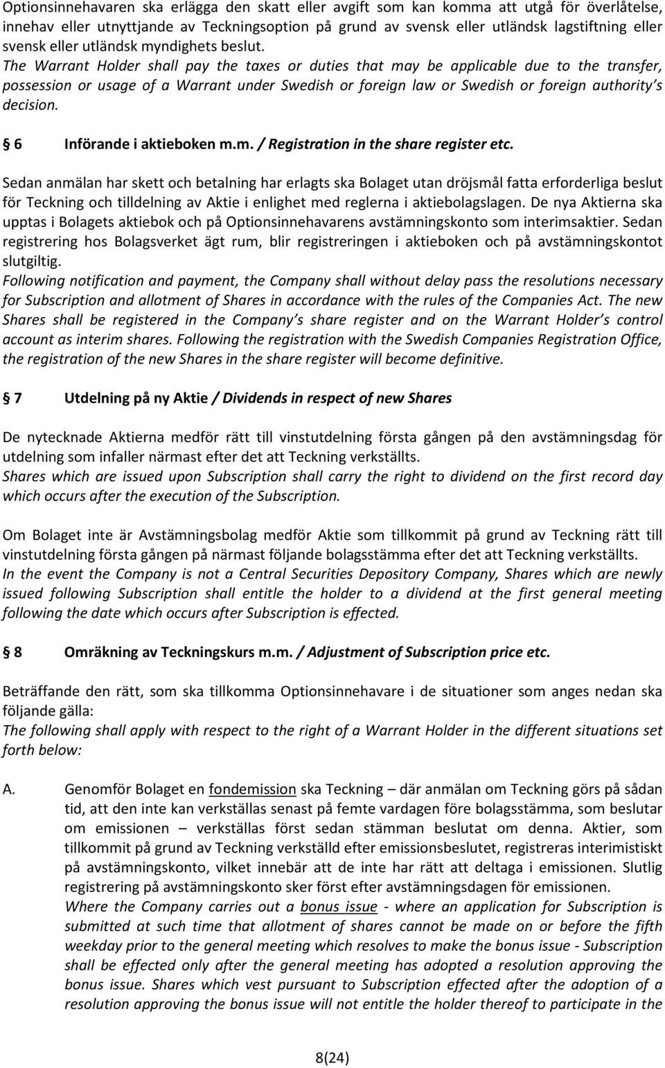 The Warrant Holder shall pay the taxes or duties that may be applicable due to the transfer, possession or usage of a Warrant under Swedish or foreign law or Swedish or foreign authority s decision.