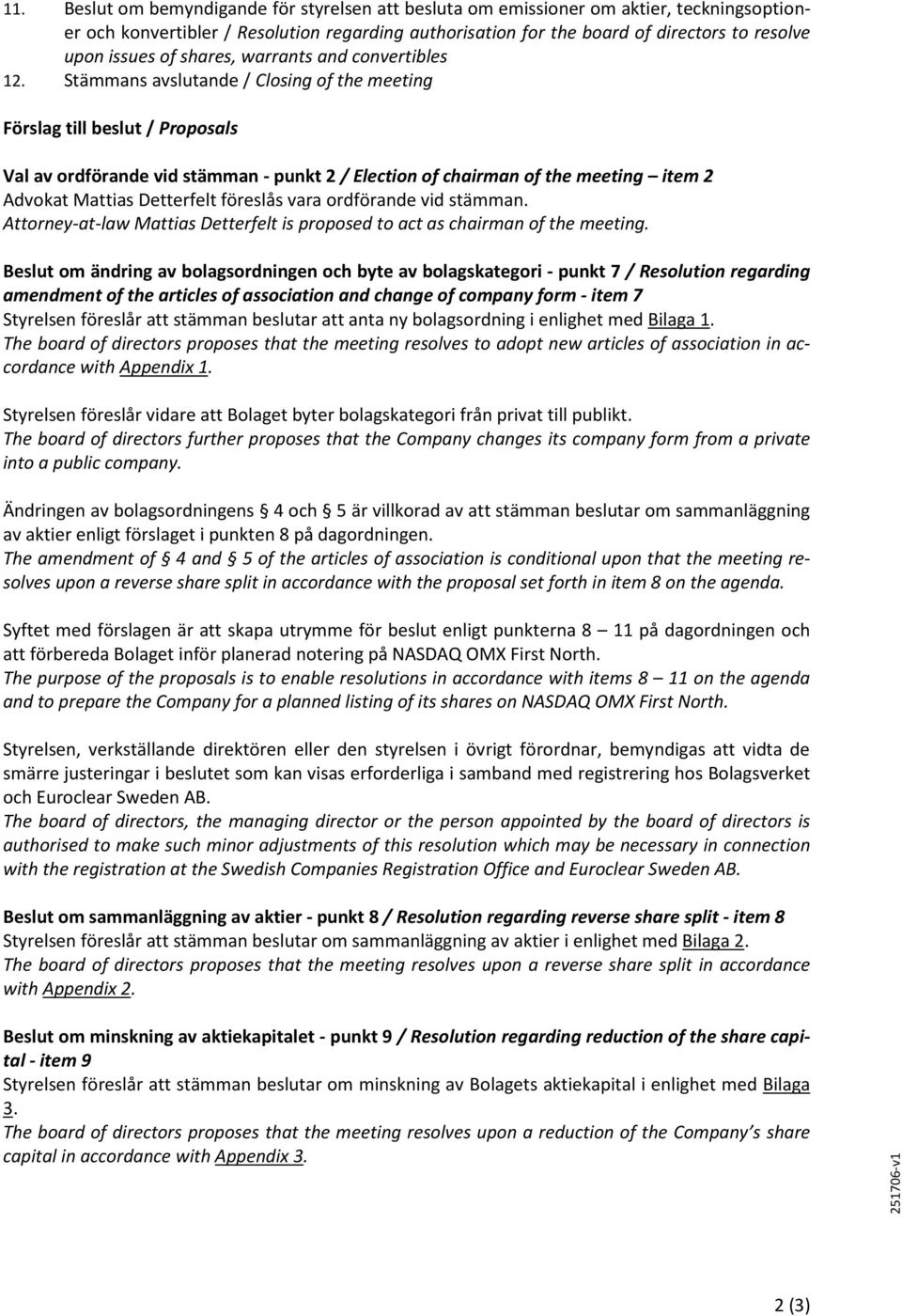 Stämmans avslutande / Closing of the meeting Förslag till beslut / Proposals Val av ordförande vid stämman - punkt 2 / Election of chairman of the meeting item 2 Advokat Mattias Detterfelt föreslås
