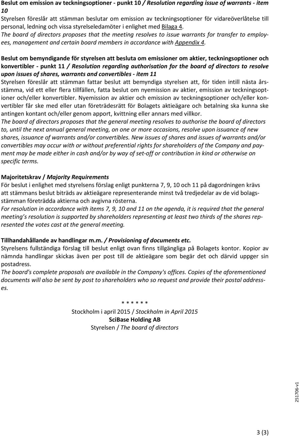 The board of directors proposes that the meeting resolves to issue warrants for transfer to employees, management and certain board members in accordance with Appendix 4.