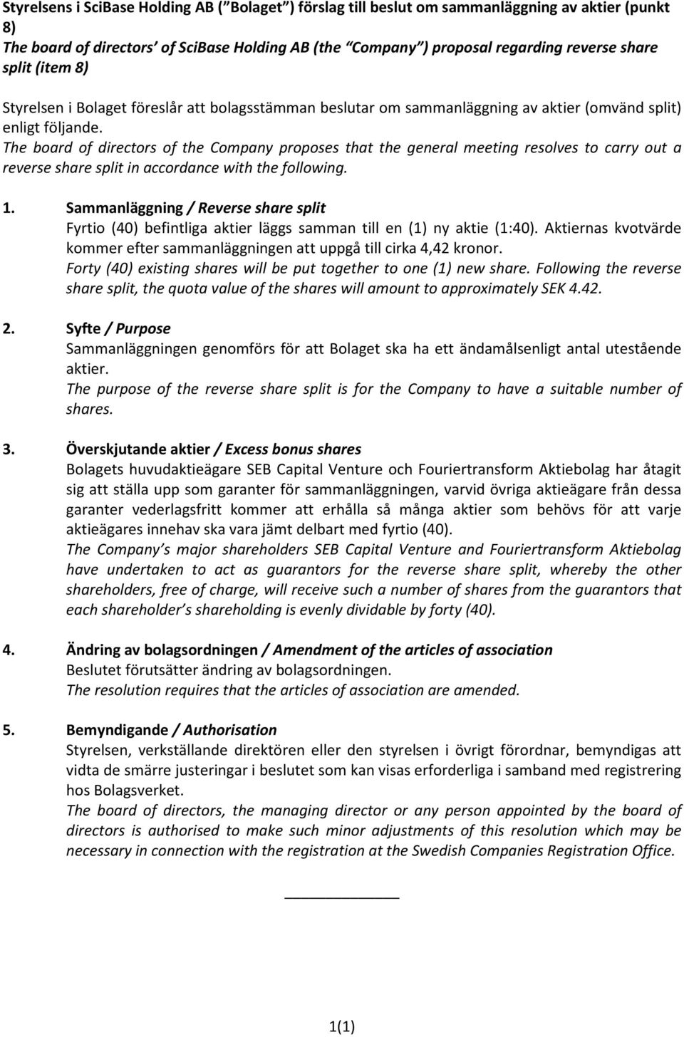 The board of directors of the Company proposes that the general meeting resolves to carry out a reverse share split in accordance with the following. 1.