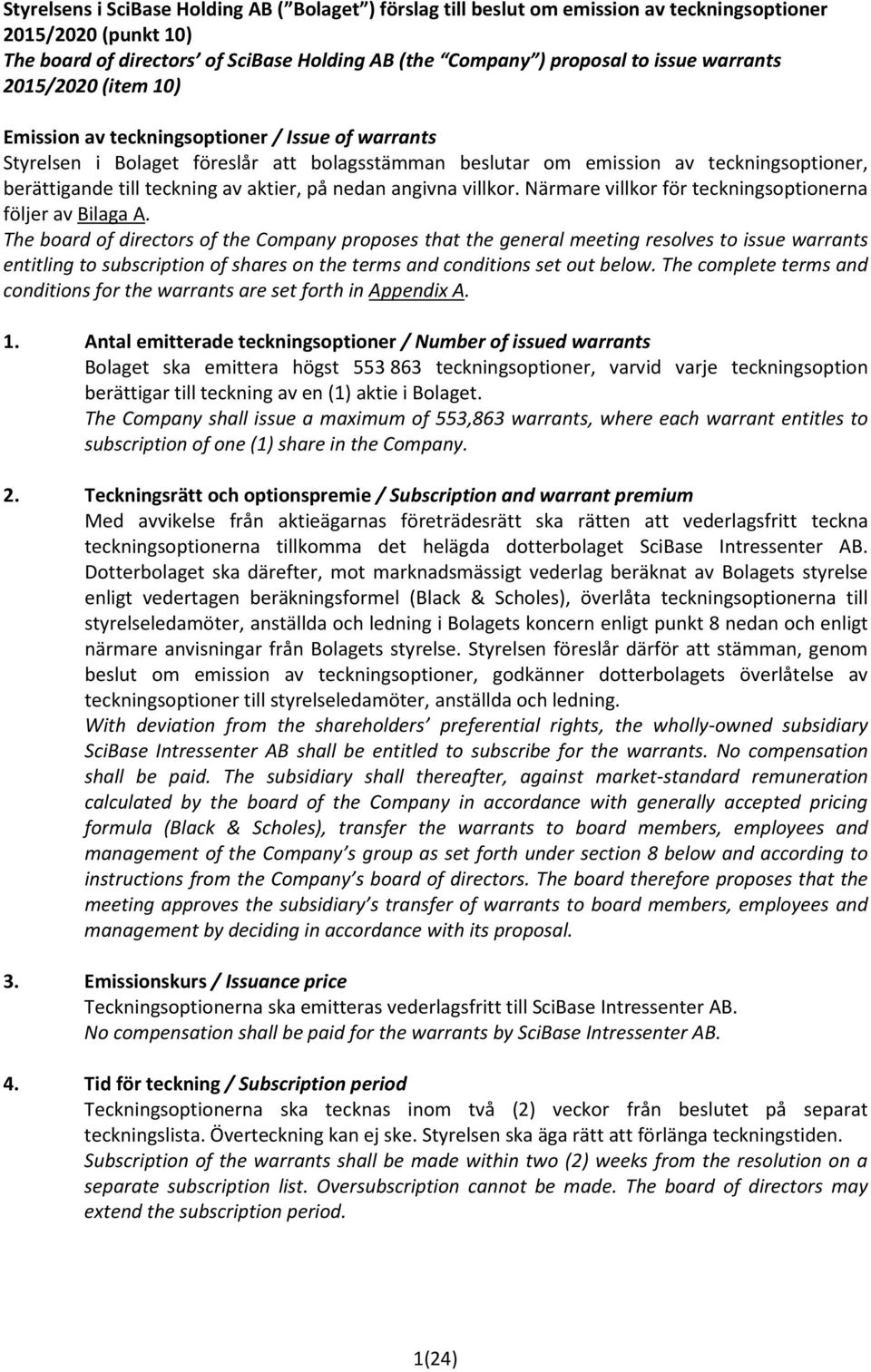 aktier, på nedan angivna villkor. Närmare villkor för teckningsoptionerna följer av Bilaga A.