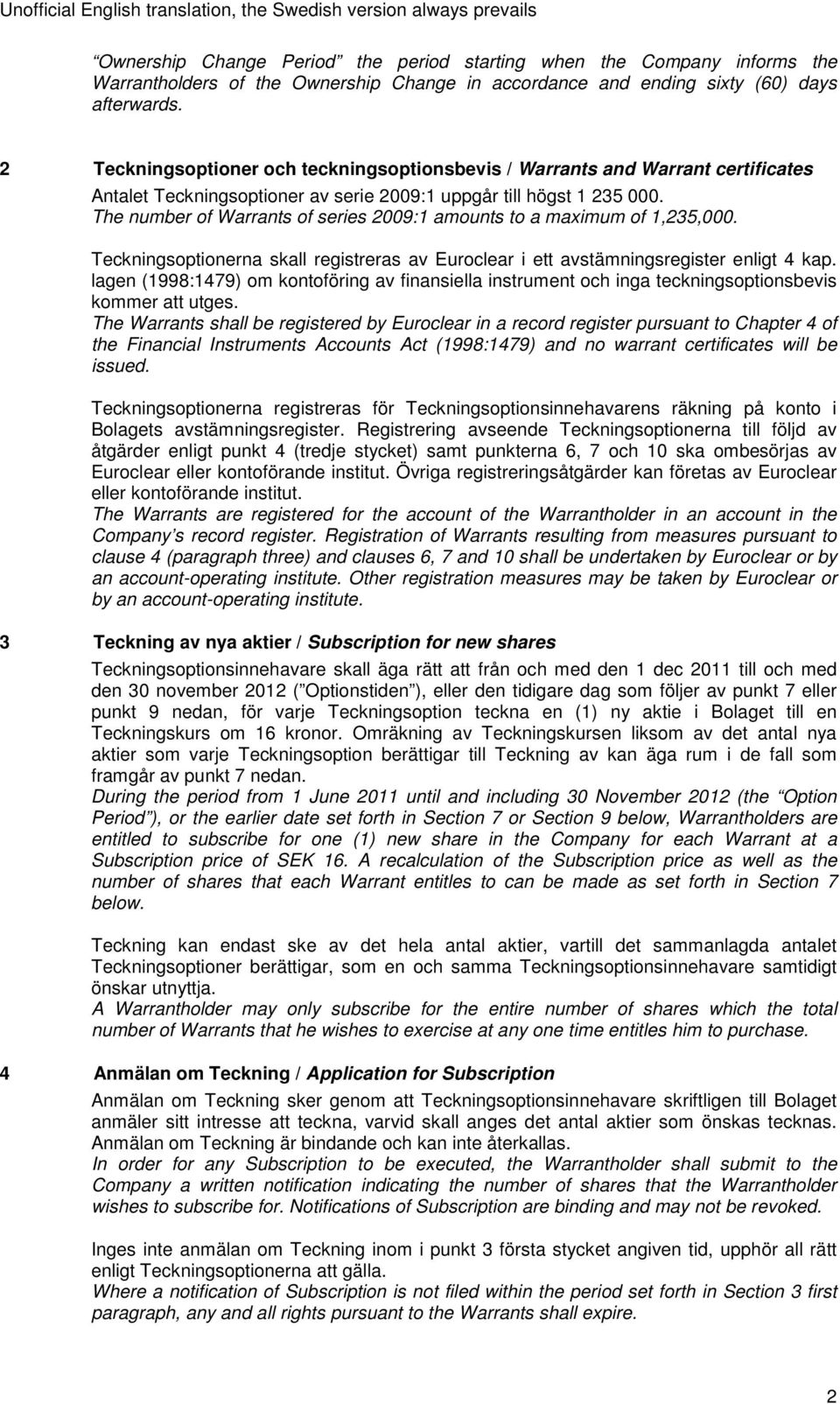 The number of Warrants of series 2009:1 amounts to a maximum of 1,235,000. Teckningsoptionerna skall registreras av Euroclear i ett avstämningsregister enligt 4 kap.